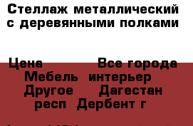 Стеллаж металлический с деревянными полками › Цена ­ 4 500 - Все города Мебель, интерьер » Другое   . Дагестан респ.,Дербент г.